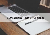 自己學(xué)app開發(fā)（如何自學(xué)開發(fā)app）