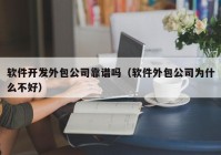 軟件開發(fā)外包公司靠譜嗎（軟件外包公司為什么不好）