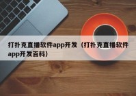 打撲克直播軟件app開發(fā)（打撲克直播軟件app開發(fā)百科）