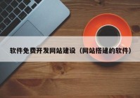 軟件免費開發(fā)網(wǎng)站建設(shè)（網(wǎng)站搭建的軟件）