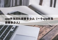 app開發(fā)團隊需要多少人（一個app開發(fā)需要多少人）