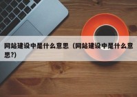 網(wǎng)站建設(shè)中是什么意思（網(wǎng)站建設(shè)中是什么意思?）