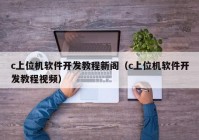 c上位機軟件開發(fā)教程新閣（c上位機軟件開發(fā)教程視頻）