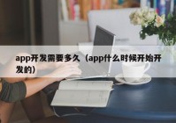 app開發(fā)需要多久（app什么時(shí)候開始開發(fā)的）