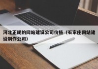 河北正規(guī)的網(wǎng)站建設(shè)公司價(jià)格（石家莊網(wǎng)站建設(shè)制作公司）