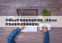 手機app開發(fā)成本和運營成本（手機app開發(fā)成本和運營成本區(qū)別）