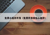 免費(fèi)小程序開發(fā)（免費(fèi)開發(fā)微信小程序）