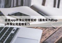 企業(yè)app開發(fā)公司哪家好（最有實(shí)力的app開發(fā)公司是哪家?）