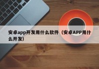 安卓app開發(fā)用什么軟件（安卓APP用什么開發(fā)）