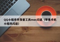 QQ小程序開發(fā)者工具mac閃退（蘋果手機小程序閃退）