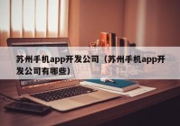 蘇州手機(jī)app開發(fā)公司（蘇州手機(jī)app開發(fā)公司有哪些）