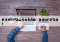 直播軟件開發(fā)公司哪家靠譜（直播軟件開發(fā)商）