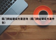 廈門網(wǎng)站建設(shè)方案咨詢（廈門網(wǎng)站建設(shè)方案外包）