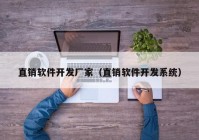 直銷軟件開發(fā)廠家（直銷軟件開發(fā)系統(tǒng)）