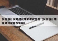 網(wǎng)頁設計網(wǎng)站建設期末考試答案（網(wǎng)頁設計期末考試試題及答案）