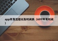 app開(kāi)發(fā)流程以及時(shí)間表（APP開(kāi)發(fā)時(shí)間）