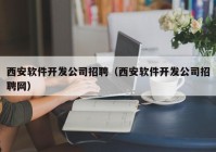 西安軟件開發(fā)公司招聘（西安軟件開發(fā)公司招聘網(wǎng)）