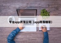 專業(yè)app開發(fā)公司（app開發(fā)哪家）