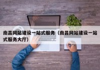 南昌網(wǎng)站建設(shè)一站式服務(wù)（南昌網(wǎng)站建設(shè)一站式服務(wù)大廳）