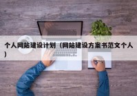 個人網(wǎng)站建設(shè)計劃（網(wǎng)站建設(shè)方案書范文個人）