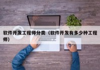 軟件開發(fā)工程師分類（軟件開發(fā)有多少種工程師）