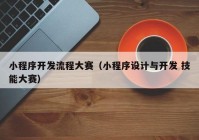 小程序開發(fā)流程大賽（小程序設計與開發(fā) 技能大賽）