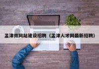 孟津微網(wǎng)站建設(shè)招聘（孟津人才網(wǎng)最新招聘）