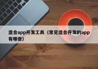 混合app開(kāi)發(fā)工具（常見(jiàn)混合開(kāi)發(fā)的app有哪些）