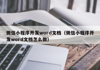 微信小程序開發(fā)word文檔（微信小程序開發(fā)word文檔怎么做）