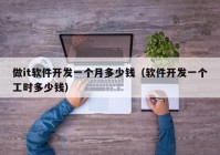 做it軟件開發(fā)一個月多少錢（軟件開發(fā)一個工時多少錢）