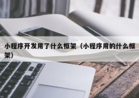 小程序開發(fā)用了什么框架（小程序用的什么框架）