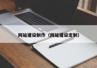 網(wǎng)站建設(shè)制作（網(wǎng)站建設(shè)定制）