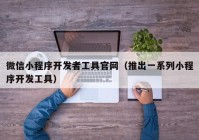 微信小程序開發(fā)者工具官網(wǎng)（推出一系列小程序開發(fā)工具）