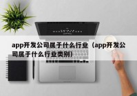 app開發(fā)公司屬于什么行業(yè)（app開發(fā)公司屬于什么行業(yè)類別）