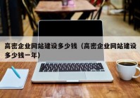 高密企業(yè)網(wǎng)站建設(shè)多少錢（高密企業(yè)網(wǎng)站建設(shè)多少錢一年）