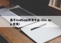 基于ios的app開發(fā)平臺(tái)（ios app 開發(fā)）