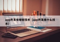 app開發(fā)有哪些技術（app開發(fā)用什么技術）