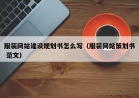 服裝網(wǎng)站建設(shè)規(guī)劃書(shū)怎么寫(xiě)（服裝網(wǎng)站策劃書(shū) 范文）