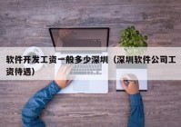 軟件開發(fā)工資一般多少深圳（深圳軟件公司工資待遇）