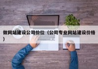 做網(wǎng)站建設(shè)公司價位（公司專業(yè)網(wǎng)站建設(shè)價格）