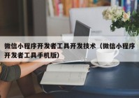 微信小程序開發(fā)者工具開發(fā)技術(shù)（微信小程序開發(fā)者工具手機(jī)版）