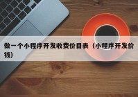 做一個小程序開發(fā)收費價目表（小程序開發(fā)價錢）