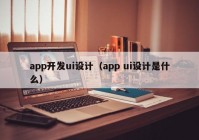 app開(kāi)發(fā)ui設(shè)計(jì)（app ui設(shè)計(jì)是什么）