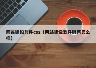 網(wǎng)站建設(shè)軟件css（網(wǎng)站建設(shè)軟件銷售怎么樣）