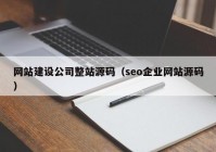 網(wǎng)站建設(shè)公司整站源碼（seo企業(yè)網(wǎng)站源碼）