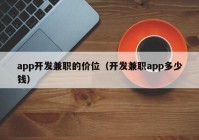 app開發(fā)兼職的價(jià)位（開發(fā)兼職app多少錢）