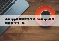 平臺app開發(fā)制作多少錢（平臺app開發(fā)制作多少錢一年）